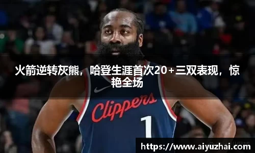 火箭逆转灰熊，哈登生涯首次20+三双表现，惊艳全场