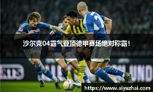 沙尔克04霸气登顶德甲赛场绝对称霸！