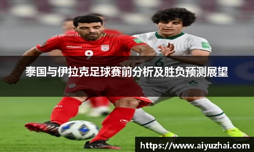 泰国与伊拉克足球赛前分析及胜负预测展望