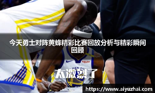 今天勇士对阵黄蜂精彩比赛回放分析与精彩瞬间回顾