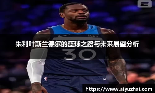 朱利叶斯兰德尔的篮球之路与未来展望分析
