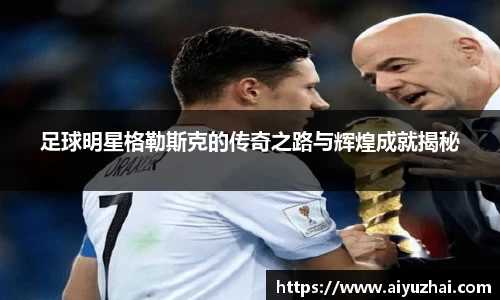 足球明星格勒斯克的传奇之路与辉煌成就揭秘