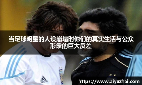 当足球明星的人设崩塌时他们的真实生活与公众形象的巨大反差